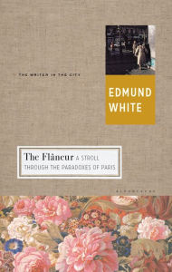 Title: The Flaneur: A Stroll through the Paradoxes of Paris, Author: Edmund White