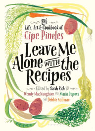 Title: Leave Me Alone with the Recipes: The Life, Art, and Cookbook of Cipe Pineles, Author: Cipe Pineles
