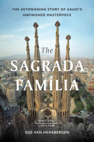 Title: The Sagrada Familia: The Astonishing Story of Gaudí's Unfinished Masterpiece, Author: Gijs van Hensbergen