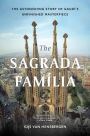 The Sagrada Familia: The Astonishing Story of Gaudí's Unfinished Masterpiece