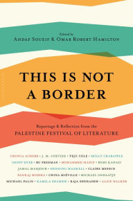 Title: This Is Not a Border: Reportage & Reflection from the Palestine Festival of Literature, Author: Ahdaf Soueif