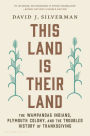 This Land Is Their Land: The Wampanoag Indians, Plymouth Colony, and the Troubled History of Thanksgiving