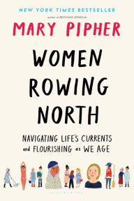 Title: Women Rowing North: Navigating Life's Currents and Flourishing As We Age, Author: Mary Pipher