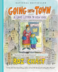 Title: Going into Town: A Love Letter to New York, Author: Roz Chast