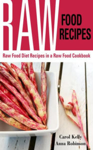 Title: Raw Food Recipes: Raw Food Diet Recipes in a Raw Food Cookbook, Author: Carol Kelly