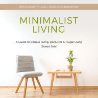 Title: Minimalist Living: A Guide to Simple Living, Declutter & Frugal Living (Speedy Boxed Sets): Minimalism, Frugal Living and Budgeting: Minimalism, Frugal Living and Budgeting, Author: Speedy Publishing