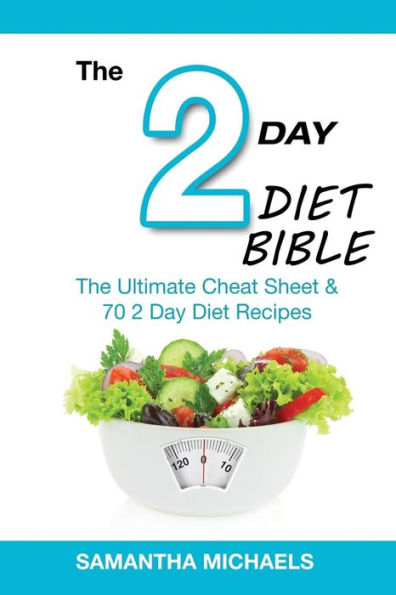 2 Day Diet Bible: The Ultimate Cheat Sheet & 70 2 Day Diet Recipes