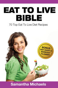 Eat To Live Diet: Top 70 Recipes (With Diet Diary & Workout Journal)