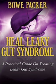 Title: Heal Leaky Gut Syndrome: A Practical Guide on Treating Leaky Gut Syndrome, Author: Bowe Packer
