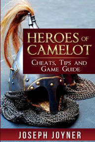 Title: Heroes of Camelot: Cheats, Tips and Game Guide, Author: Joseph Joyner