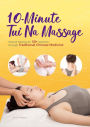 10-Minute Tui Na Massage: Natural Healing for 50+ Ailments through Traditional Chinese Medicine