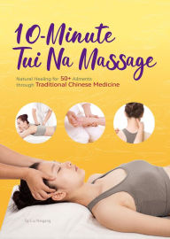 Title: 10-Minute Tuina Massage: Natural Healing for 50+ Ailments through Traditional Chinese Medicine, Author: Naigang Liu