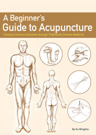 Title: A Beginner's Guide to Acupuncture: Treating Common Ailments through Traditional Chinese Medicine, Author: Mingshu Xu
