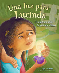 Title: Una luz para Lucinda: Una historia de la Revolución cubana, Author: Olga Herrera