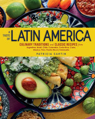 Title: A Taste of Latin America: Culinary Traditions and Classic Recipes from Argentina, Brazil, Chile, Colombia, Costa Rica, Cuba, Mexico, Peru, Puerto Rico & Venezuela, Author: Patricia Cartin