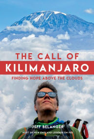Title: The Call of Kilimanjaro: Finding Hope Above the Clouds, Author: Jeff Belanger