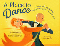 Title: A Place to Dance: How Richard Lamberty Brought Change to the Ballroom, Author: Eric Rosswood