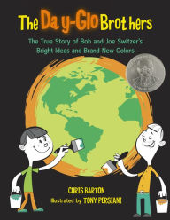 Title: The Day-Glo Brothers: The True Story of Bob and Joe Switzer's Bright Ideas and Brand-New Colors, Author: Chris Barton