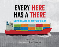 Title: Every Here Has a There: Moving Cargo by Container Ship, Author: MARGO LINN