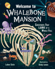 Title: Welcome to Whalebone Mansion: Creatures That Lurk at a Whale Fall, Author: Laken Slate