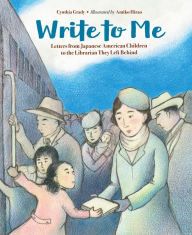 Title: Write to Me: Letters from Japanese American Children to the Librarian They Left Behind, Author: Cynthia Grady