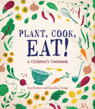 Title: Plant, Cook, Eat!: A Children's Cookbook, Author: Joe Archer