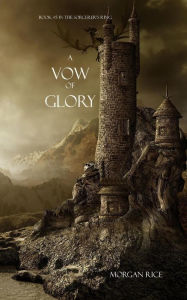 Title: A Vow of Glory (Book #5 in the Sorcerer's Ring), Author: Morgan Rice