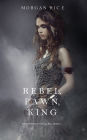 Rebel, Pawn, King (Of Crowns and Glory-Book 4)
