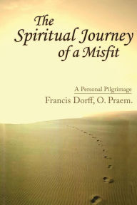Title: The Spiritual Journey of a Misfit, Author: Francis Dorff