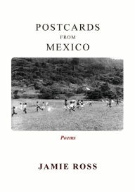 Title: Postcards from Mexico: Poems, Author: Jamie Ross