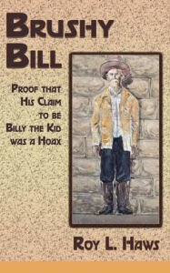 Title: Brushy Bill: Proof That His Claim to be Billy The Kid Was a Hoax, Author: Roy L Haws
