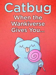 Title: Catbug: When The Wankiverse Gives You..., Author: Jason James Johnson