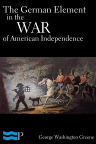 Title: The German Element in the War of American Independence, Author: George Washington Greene