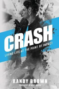 Title: Crash: Living Life at the Point of Impact, Author: Randy Brown
