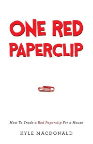 Title: One Red Paperclip: How To Trade a Red Paperclip For a House, Author: Kyle MacDonald