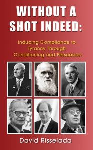 Title: Without a Shot Indeed: Inducing Compliance to Tyranny Through Conditioning and Persuasion, Author: David Risselada