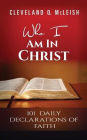 Who I Am In Christ: 101 Daily Declarations Of Faith
