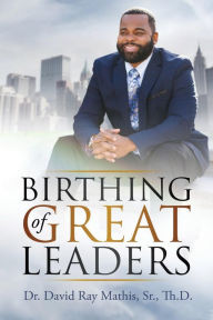 Title: Birthing of Great Leaders, Author: David Ray Mathis Sr