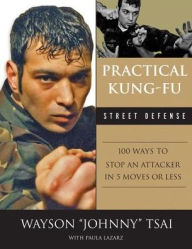 Title: Practical Kung-Fu Street Defense: 100 Ways to Stop an Attacker in Five Moves or Less, Author: Waysun 