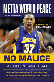 Title: No Malice: My Life in Basketball or: How a Kid from Queensbridge Survived the Streets, the Brawls, and Himself to Become an NBA Champion, Author: Metta World Peace