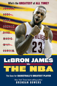 Title: LeBron James vs. the NBA: The Case for the NBA's Greatest Player, Author: Brendan Bowers
