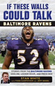 Title: If These Walls Could Talk: Baltimore Ravens: Stories from the Baltimore Ravens Sideline, Locker Room, and Press Box, Author: Todd Karpovich