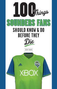 Title: 100 Things Sounders Fans Should Know & Do Before They Die, Author: Geoff Baker