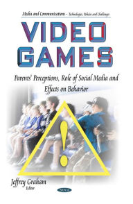 Title: Video Games: Parents' Perceptions, Role of Social Media and Effects on Behavior, Author: Jeffrey Graham