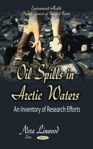 Title: Oil Spills in Arctic Waters: An Inventory of Research Efforts, Author: Nora Linwood