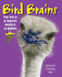 Bird Brains: The Wild & Wacky World of Birds