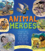 Animal Heroes: The Wolves, Camels, Elephants, Dogs, Cats, Horses, Penguins, Dolphins, and Other Remarkable Animals That Proved They Are Man's Best Friend