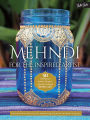 Mehndi for the Inspired Artist: 50 contemporary patterns & projects inspired by traditional henna art
