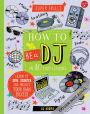 How to Be a DJ in 10 Easy Lessons: Learn to spin, scratch and produce your own mixes!