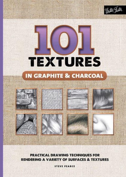 101 Textures in Graphite & Charcoal: Practical Drawing Techniques for Rendering a Variety of Surfaces & Textures